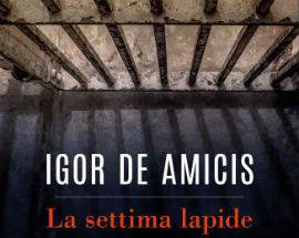 LA SETTIMA LAPIDE, IL NUOVO ROMANZO DI IGOR DE AMICIS E’ UN THRILLER NATO NEI CORRIDOI DEL CARCERE