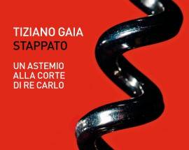 LIBRI: I VINI E I VITIGNI SECONDO TIZIANO GAIA, ESCE ”STAPPATO. UN ASTEMIO ALLA CORTE DI RE CARLO”
