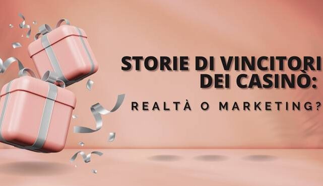 STORIE DI VINCITORI DEI CASINÒ: REALTÀ O MARKETING?
